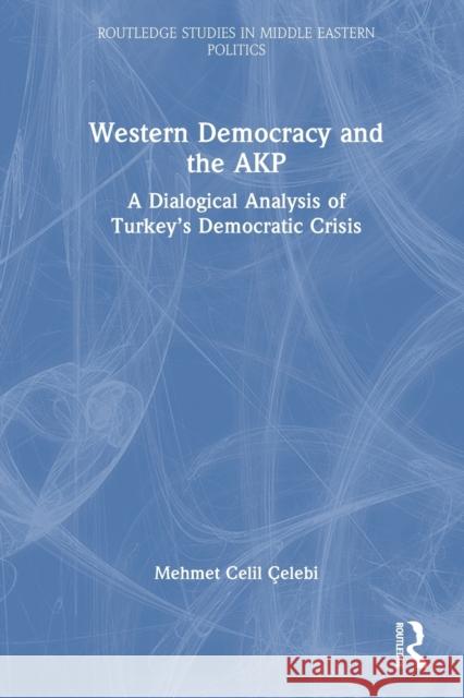 Western Democracy and the AKP: A Dialogical Analysis of Turkey's Democratic Crisis Çelebi, Mehmet Celil 9781032172088 Taylor & Francis Ltd - książka