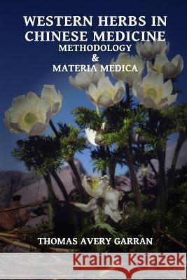 Western Herbs in Chinese Medicine: Methodology and Materia Medica Thomas Avery Garran 9780991581306 Not Avail - książka