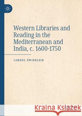 Western Libraries and Reading in the Mediterranean and India, C. 1600-1750 Cornel Zwierlein 9783032096364 Palgrave MacMillan - książka