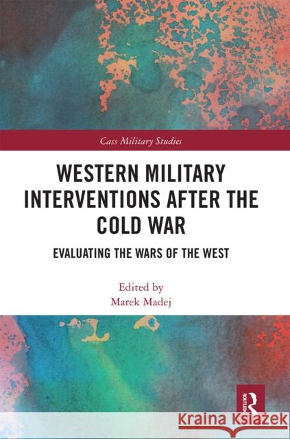 Western Military Interventions After the Cold War: Evaluating the Wars of the West Marek Madej 9780367665159 Routledge - książka