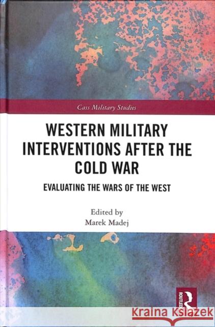 Western Military Interventions After the Cold War: Evaluating the Wars of the West Marek Madej 9780815395249 Routledge - książka