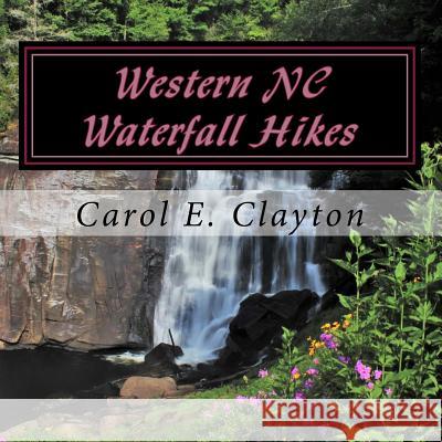 Western NC Waterfall Hikes: A Guide for Casual Hikers MS Carol E. Clayton MS Cynthia G. Clayton 9781502538222 Createspace - książka