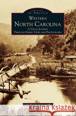 Western North Carolina: A Visual Journey Through Stereo Views and Photographs Stephen E Massengill 9781531600679 Arcadia Publishing Library Editions - książka