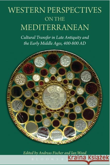 Western Perspectives on the Mediterranean: Cultural Transfer in Late Antiquity and the Early Middle Ages, 400-800 Ad Andreas Fischer Ian Wood 9781474269209 Bloomsbury Academic - książka