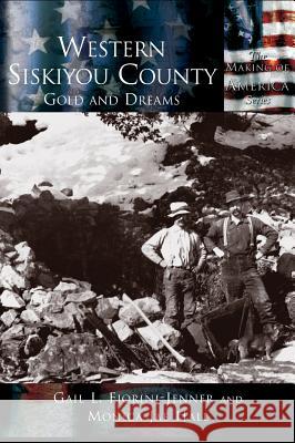 Western Siskiyou County: Gold and Dreams Gail L. Fiorini-Jenner Monica Jae Hall 9781589730731 Arcadia Publishing (SC) - książka