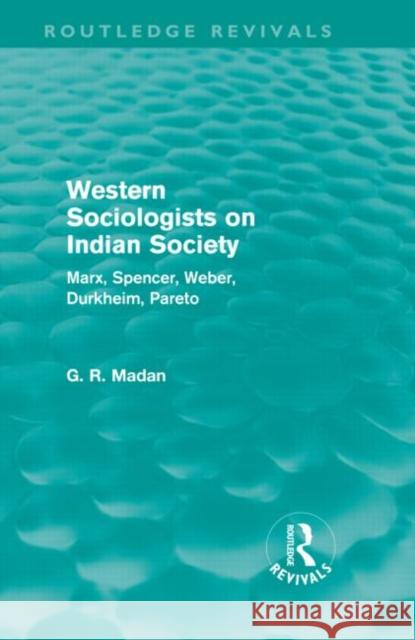 Western Sociologists on Indian Society : Marx, Spencer, Weber, Durkheim, Pareto G. R. Madan   9780415578707 Taylor & Francis - książka