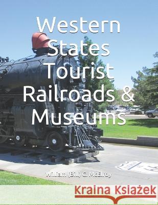 Western States Tourist Railroads & Museums William (Bill) C McElroy   9781094892351 Independently Published - książka