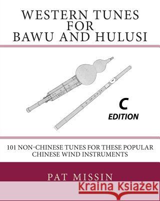 Western Tunes for Bawu and Hulusi - C Edition: 101 Non-Chinese Tunes For These Popular Chinese Wind Instruments Missin, Pat 9781495976452 Createspace - książka