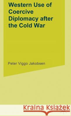 Western Use of Coercive Diplomacy After the Cold War: A Challenge for Theory and Practice Jakobsen, P. 9780333731734 PALGRAVE MACMILLAN - książka