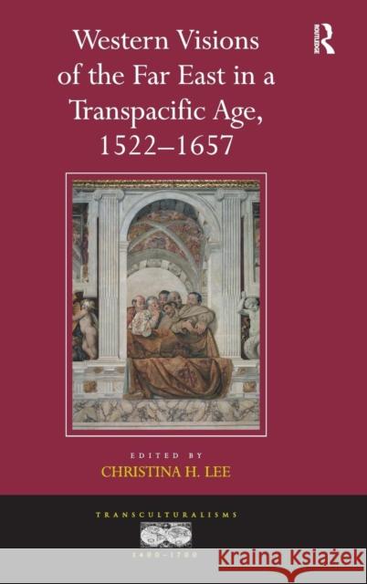 Western Visions of the Far East in a Transpacific Age, 1522-1657 Christina H. Lee   9781409408505 Ashgate Publishing Limited - książka