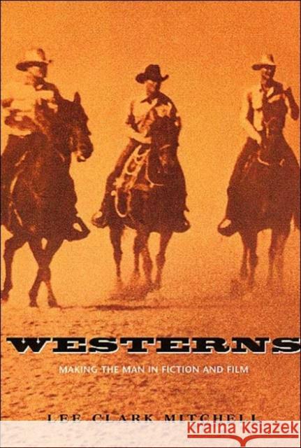 Westerns: Making the Man in Fiction and Film Lee Clark Mitchell 9780226532356 University of Chicago Press - książka