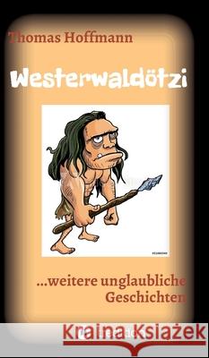 Westerwaldötzi: ...weitere unglaubliche Geschichten Hoffmann, Thomas 9783347014985 Tredition Gmbh - książka