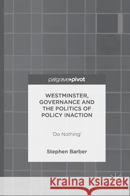 Westminster, Governance and the Politics of Policy Inaction: 'Do Nothing' Barber, Stephen 9781137487056 Palgrave Pivot - książka