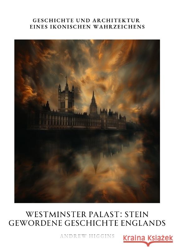 Westminster Palast: Stein gewordene Geschichte Englands: Geschichte und Architektur eines ikonischen Wahrzeichens Andrew Higgins 9783384363220 Tredition Gmbh - książka