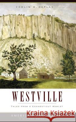Westville: Tales from a Connecticut Hamlet Colin M. Caplan 9781540229281 History Press Library Editions - książka