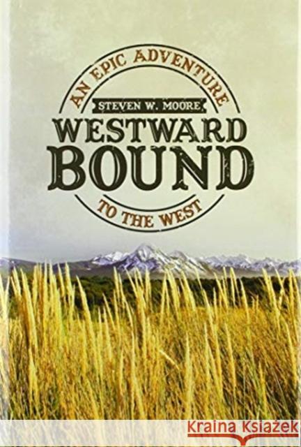 Westward Bound: An Epic Adventure to the West Steven W Moore 9781663200624 iUniverse - książka