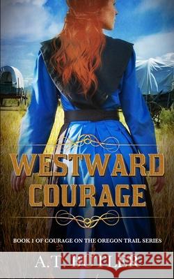 Westward Courage: Historical Women's Fiction A. T. Butler 9781949153286 James Mountain Media LLC - książka