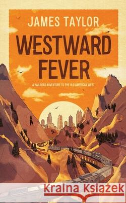 Westward Fever: A Railroad Adventure to the Old American West James Taylor 9781800319615 New Generation Publishing - książka