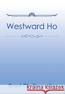 Westward Ho Grant Challacombe 9781543453225 Xlibris - książka