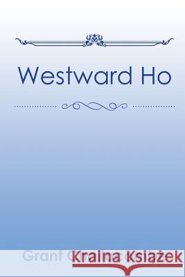 Westward Ho Grant Challacombe 9781543453232 Xlibris - książka