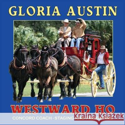 Westward Ho: Concord Coach - Staging and Freighting Gloria Austin 9781733986052 Equine Heritage Institute - książka