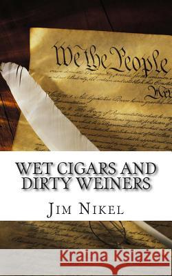 Wet Cigars and Dirty Weiners: 50 Political Sex Scandals That Shocked the World Jim Nikel Minute Help Guides 9781500959296 Createspace - książka