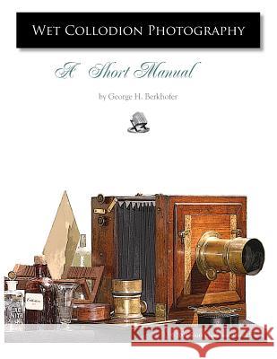 Wet Collodion Photography - A Short Manual George Berkhofer 9781430315315 Lulu.com - książka