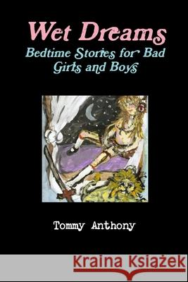 Wet Dreams: Bedtime Stories for Bad Girls and Boys Tommy Anthony 9781458388445 Lulu.com - książka