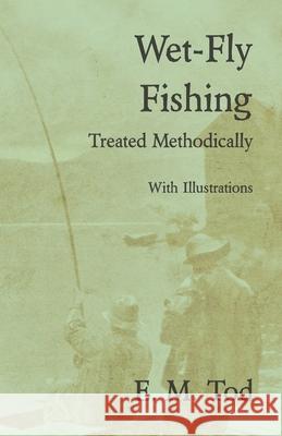 Wet-Fly Fishing - Treated Methodically - With Illustrations E M Tod   9781528710596 Read Country Books - książka