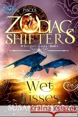 Wet Kisses: A Zodiac Shifters Paranormal Romance - Pisces Zodiac Shifters, Susan Griscom, Raven Blackburn 9781986285810 Createspace Independent Publishing Platform - książka