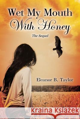 Wet My Mouth with Honey, the Sequel Eleanor B. Taylor 9781478730439 Outskirts Press - książka