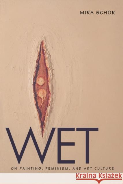 Wet: On Painting, Feminism, and Art Culture Schor, Mira 9780822319153 Duke University Press - książka