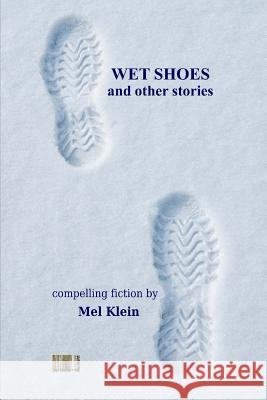 Wet Shoes: Ten Compelling Short Stories Mel Klein 9781470001520 Createspace Independent Publishing Platform - książka