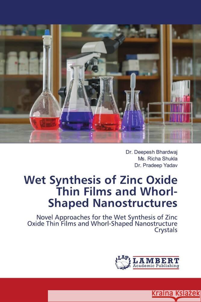 Wet Synthesis of Zinc Oxide Thin Films and Whorl-Shaped Nanostructures Bhardwaj, Dr. Deepesh, Shukla, Ms. Richa, Yadav, Dr. Pradeep 9786206162032 LAP Lambert Academic Publishing - książka