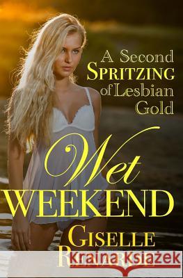 Wet Weekend: A Second Spritzing of Lesbian Gold Giselle Renarde 9781515182344 Createspace - książka