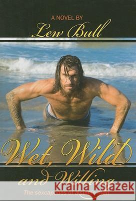 Wet, Wild and Willing: The Sexcapades of a Single Man Lew Bull 9781934625859 Nazca Plains Corporation - książka