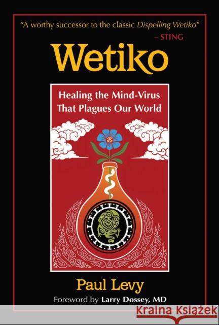 Wetiko: Healing the Mind-Virus That Plagues Our World Paul Levy, Larry Dossey, M.D. 9781644114100 Inner Traditions Bear and Company - książka