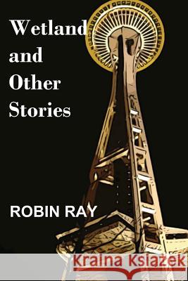 Wetland and Other Stories Robin Ray 9780989403221 All Things That Matter Press - książka