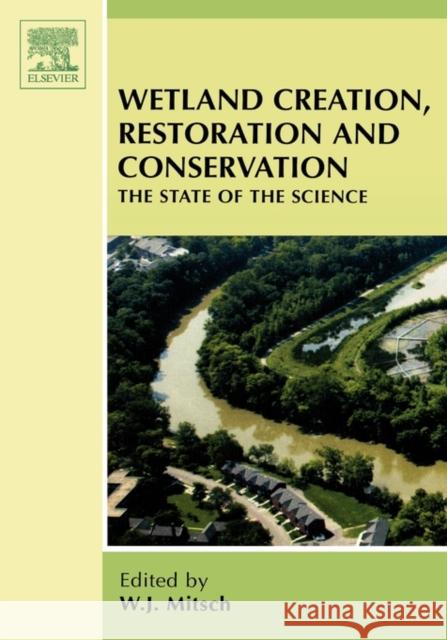 Wetland Creation, Restoration, and Conservation: The State of Science Mitsch, W. J. 9780444521347 Elsevier Science & Technology - książka