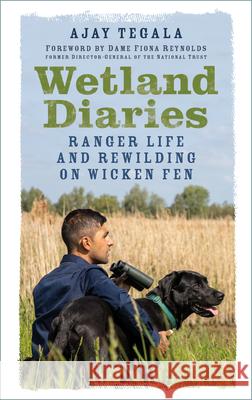 Wetland Diaries: Ranger Life and Rewilding on Wicken Fen Ajay Tegala 9781803993485 The History Press Ltd - książka