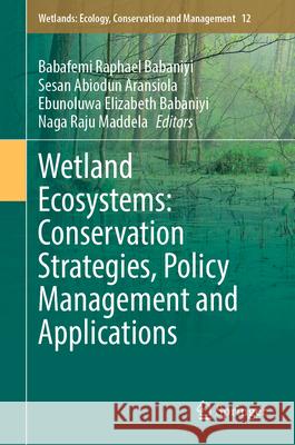 Wetland Ecosystems: Conservation Strategies, Policy Management and Applications Babafemi Raphael Babaniyi Sesan Abiodun Aransiola Ebunoluwa Elizabeth Babaniyi 9783031919817 Springer - książka
