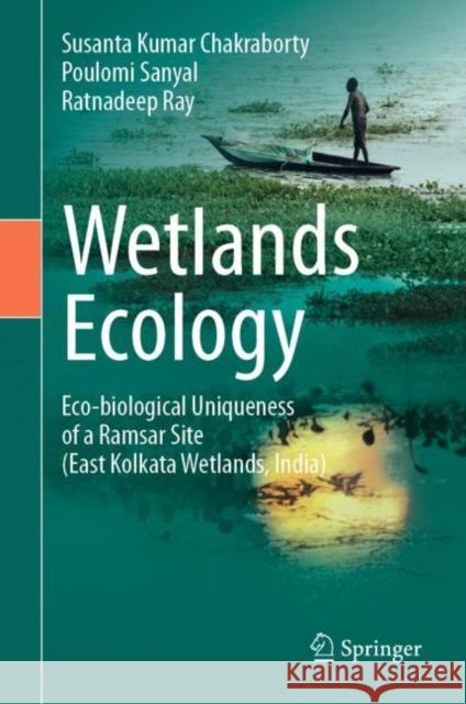 Wetlands Ecology: Eco-biological uniqueness of a Ramsar site (East Kolkata Wetlands, India) Susanta Kumar Chakraborty Poulomi Sanyal Ratnadeep Ray 9783031092527 Springer - książka