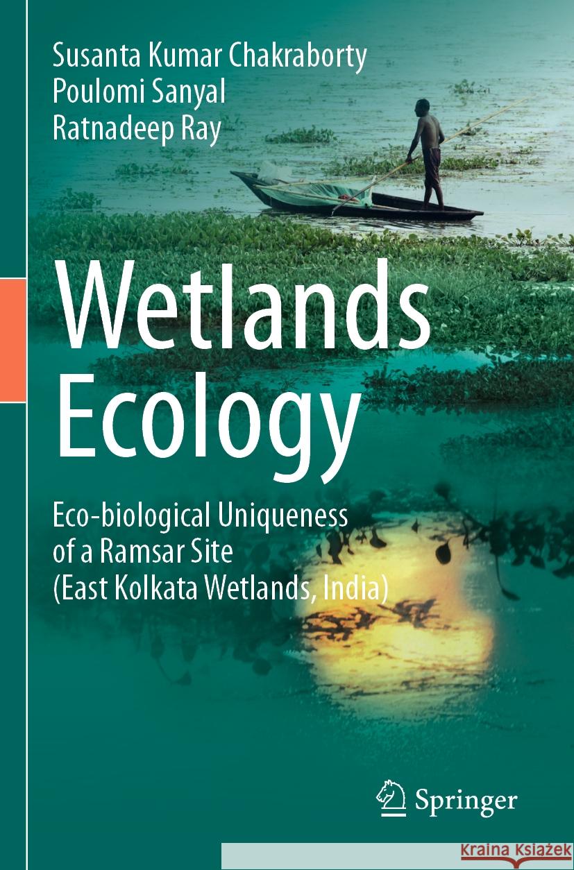 Wetlands Ecology: Eco-Biological Uniqueness of a Ramsar Site (East Kolkata Wetlands, India) Susanta Kumar Chakraborty Poulomi Sanyal Ratnadeep Ray 9783031092558 Springer - książka