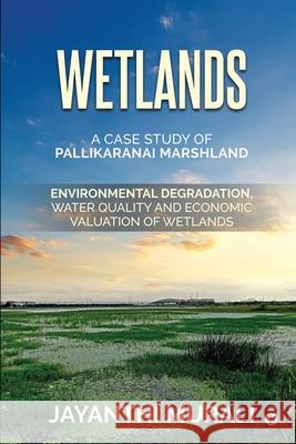 Wetlands: Environmental Degradation, Water Quality and Economic Valuation of Wetlands (A Case Study of Pallikaranai Marshland) Jayanthi Murali 9781649837165 Notion Press - książka