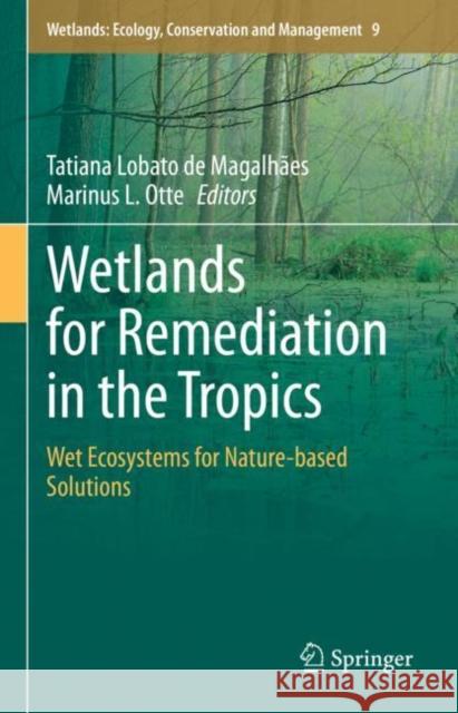 Wetlands for Remediation in the Tropics: Wet Ecosystems for Nature-based Solutions Tatiana Lobat Marinus L. Otte 9783031236648 Springer - książka