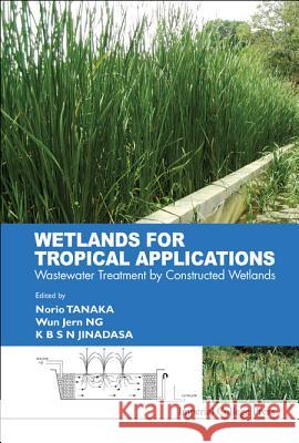 Wetlands for Tropical Applications: Wastewater Treatment by Constructed Wetlands Norio Tanaka W. J. Ng 9781848162976 Imperial College Press - książka