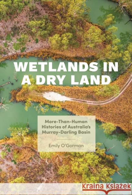 Wetlands in a Dry Land: More-Than-Human Histories of Australia's Murray-Darling Basin Emily O'Gorman Paul S. Sutter 9780295749037 University of Washington Press - książka