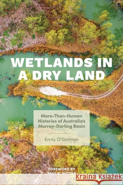 Wetlands in a Dry Land: More-Than-Human Histories of Australia's Murray-Darling Basin Emily O'Gorman Paul S. Sutter 9780295749150 University of Washington Press - książka