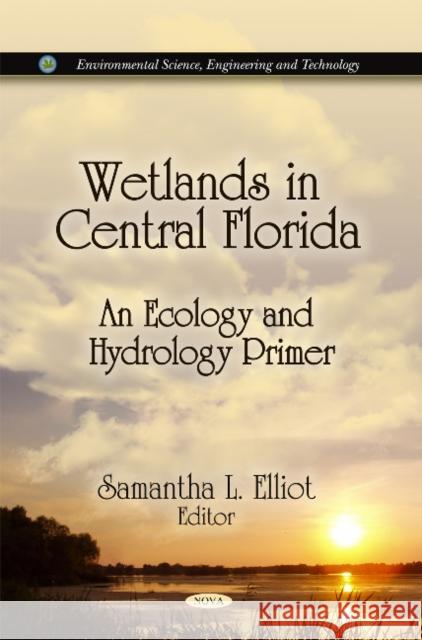 Wetlands in Central Florida: An Ecology & Hydrology Primer Samantha L Elliot 9781617286001 Nova Science Publishers Inc - książka