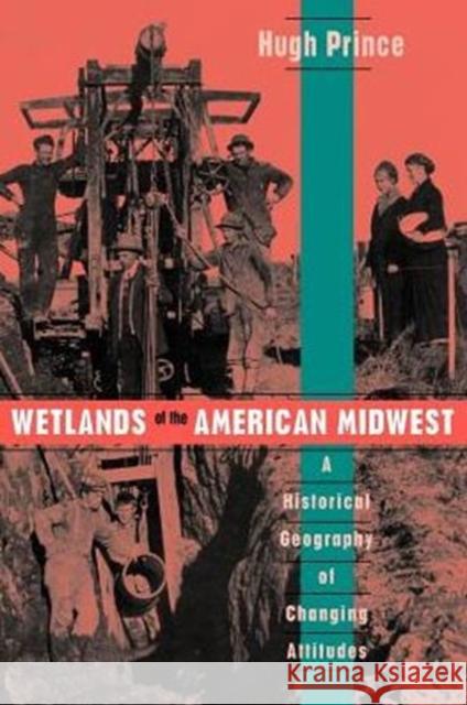 Wetlands of the American Midwest: A Historical Geography of Changing Attitudes Volume 241 Prince, Hugh 9780226682839 University of Chicago Press - książka